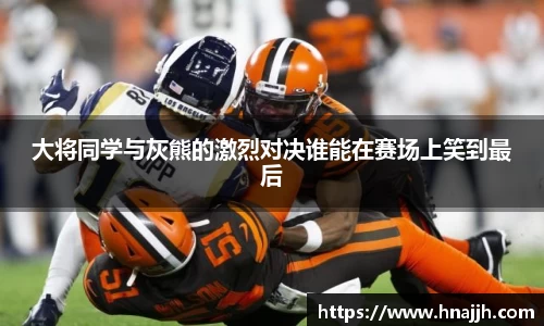 大将同学与灰熊的激烈对决谁能在赛场上笑到最后